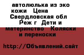автолюлька из эко кожи › Цена ­ 1 500 - Свердловская обл., Реж г. Дети и материнство » Коляски и переноски   